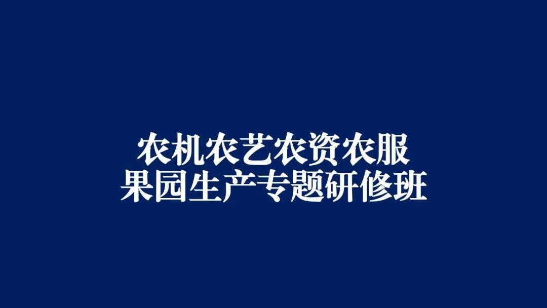关于组织果园生产农机农艺农资农服融合发展专题研修团第1期报名的通知
